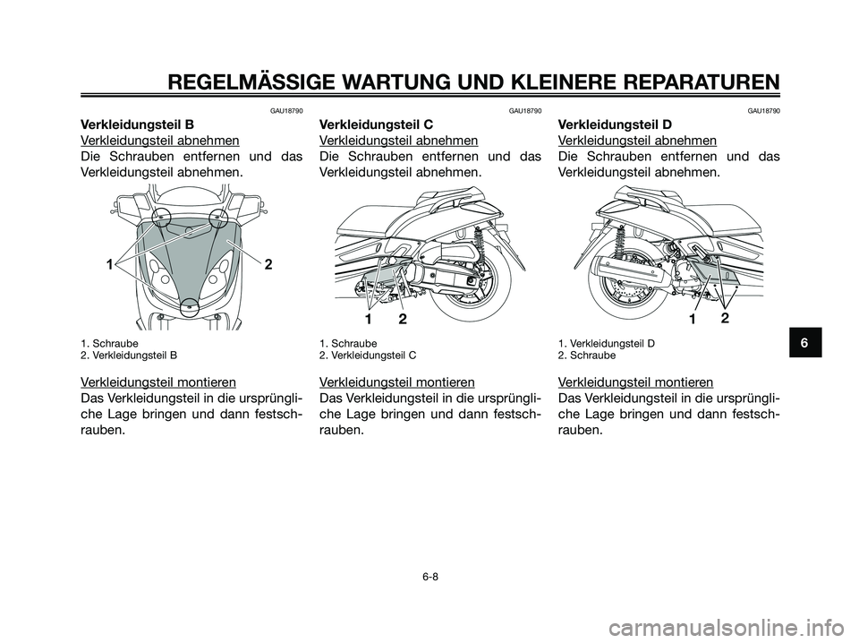 YAMAHA XMAX 125 2008 Betriebsanleitungen (in German) GAU18790
Verkleidungsteil B
V
erkleidungsteil abnehmen
Die Schrauben entfernen und das
Verkleidungsteil abnehmen.
1. Schraube
2. Verkleidungsteil B
Verkleidungsteil montieren
Das Verkleidungsteil in d YAMAHA XMAX 125 2008 Betriebsanleitungen (in German) GAU18790
Verkleidungsteil B
V
erkleidungsteil abnehmen
Die Schrauben entfernen und das
Verkleidungsteil abnehmen.
1. Schraube
2. Verkleidungsteil B
Verkleidungsteil montieren
Das Verkleidungsteil in d