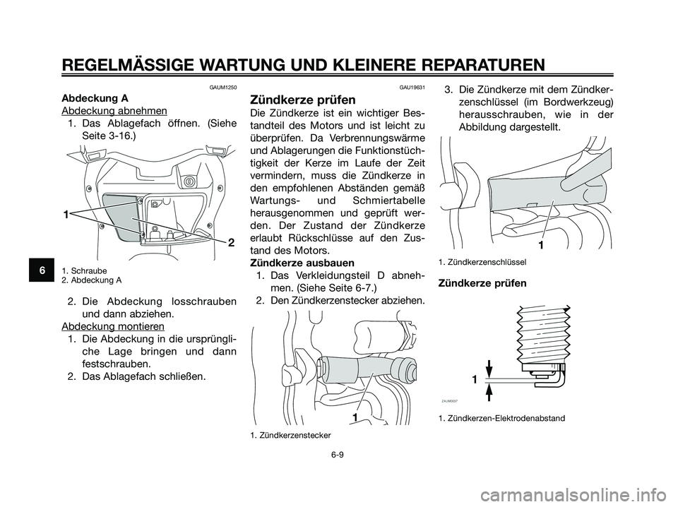 YAMAHA XMAX 125 2008 Betriebsanleitungen (in German) GAUM1250
Abdeckung A
Abdeckung abnehmen
1. Das Ablagefach öffnen. (Siehe
Seite 3-16.)
1. Schraube
2. Abdeckung A
2. Die Abdeckung losschrauben
und dann abziehen.
Abdeckung montier
en
1. Die Abdeckung YAMAHA XMAX 125 2008 Betriebsanleitungen (in German) GAUM1250
Abdeckung A
Abdeckung abnehmen
1. Das Ablagefach öffnen. (Siehe
Seite 3-16.)
1. Schraube
2. Abdeckung A
2. Die Abdeckung losschrauben
und dann abziehen.
Abdeckung montier
en
1. Die Abdeckung