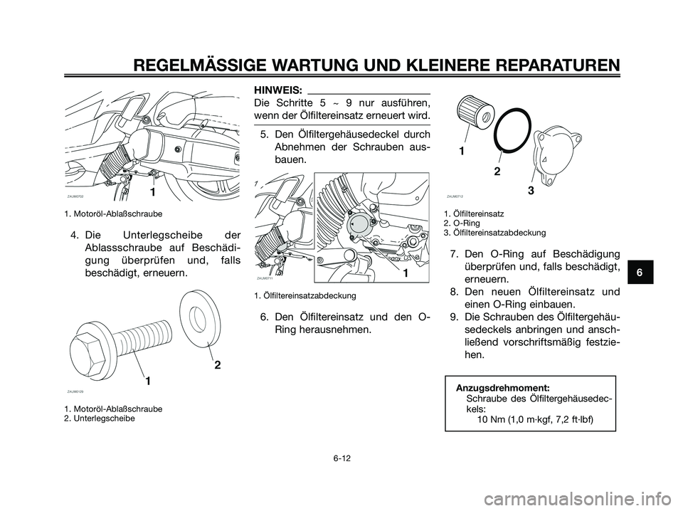 YAMAHA XMAX 125 2008 Betriebsanleitungen (in German) 1. Motoröl-Ablaßschraube
4. Die Unterlegscheibe der
Ablassschraube auf Beschädi-
gung überprüfen und, falls
beschädigt, erneuern.
1. Motoröl-Ablaßschraube
2. Unterlegscheibe
HINWEIS:
Die Schri YAMAHA XMAX 125 2008 Betriebsanleitungen (in German) 1. Motoröl-Ablaßschraube
4. Die Unterlegscheibe der
Ablassschraube auf Beschädi-
gung überprüfen und, falls
beschädigt, erneuern.
1. Motoröl-Ablaßschraube
2. Unterlegscheibe
HINWEIS:
Die Schri