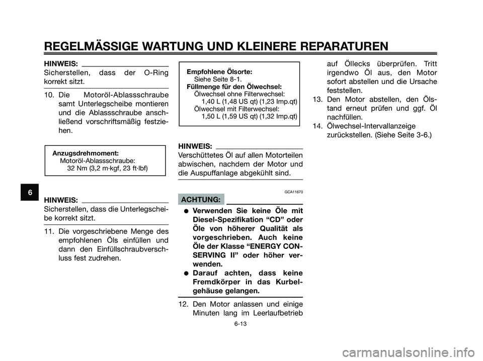 YAMAHA XMAX 125 2008 Betriebsanleitungen (in German) HINWEIS:
Sicherstellen, dass der O-Ring
korrekt sitzt.
10. Die Motoröl-Ablassschraube
samt Unterlegscheibe montieren
und die Ablassschraube ansch-
ließend vorschriftsmäßig festzie-
hen.
HINWEIS:
S YAMAHA XMAX 125 2008 Betriebsanleitungen (in German) HINWEIS:
Sicherstellen, dass der O-Ring
korrekt sitzt.
10. Die Motoröl-Ablassschraube
samt Unterlegscheibe montieren
und die Ablassschraube ansch-
ließend vorschriftsmäßig festzie-
hen.
HINWEIS:
S