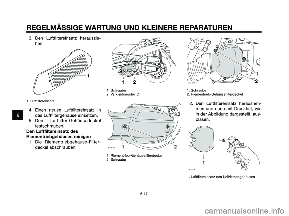 YAMAHA XMAX 125 2008 Betriebsanleitungen (in German) 3. Den Luftfiltereinsatz herauszie-
hen.
1. Luftfiltereinsatz
4. Einen neuen Luftfiltereinsatz in
das Luftfiltergehäuse einsetzen.
5. Den Luftfilter-Gehäusedeckel
festschrauben.
Den Luftfiltereinsat YAMAHA XMAX 125 2008 Betriebsanleitungen (in German) 3. Den Luftfiltereinsatz herauszie-
hen.
1. Luftfiltereinsatz
4. Einen neuen Luftfiltereinsatz in
das Luftfiltergehäuse einsetzen.
5. Den Luftfilter-Gehäusedeckel
festschrauben.
Den Luftfiltereinsat