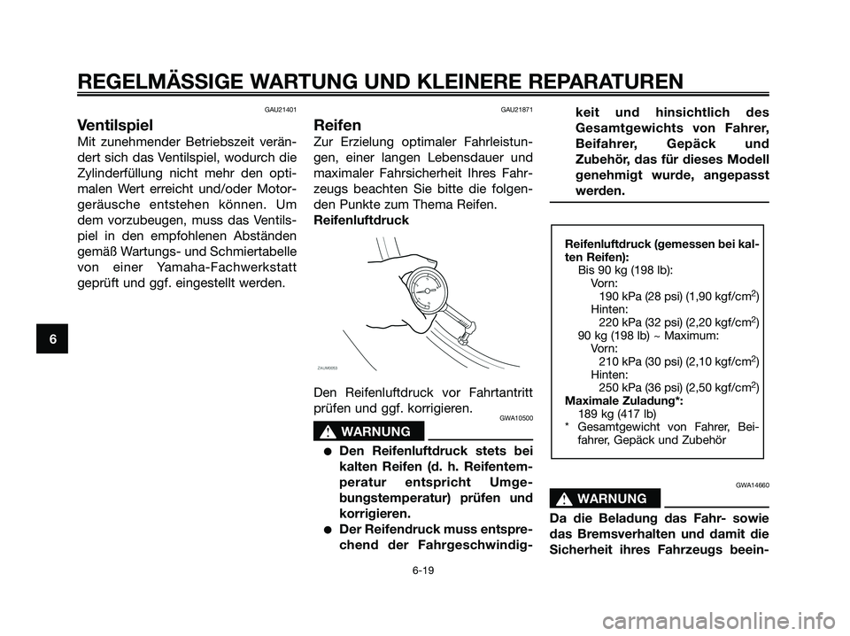 YAMAHA XMAX 125 2008 Betriebsanleitungen (in German) GAU21401
Ventilspiel
Mit zunehmender Betriebszeit verän-
dert sich das Ventilspiel, wodurch die
Zylinderfüllung nicht mehr den opti-
malen Wert erreicht und/oder Motor-
geräusche entstehen können. YAMAHA XMAX 125 2008 Betriebsanleitungen (in German) GAU21401
Ventilspiel
Mit zunehmender Betriebszeit verän-
dert sich das Ventilspiel, wodurch die
Zylinderfüllung nicht mehr den opti-
malen Wert erreicht und/oder Motor-
geräusche entstehen können.