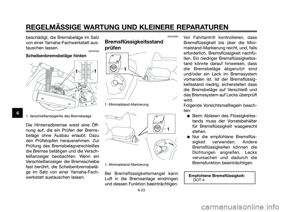 YAMAHA XMAX 125 2008 Betriebsanleitungen (in German) beschädigt, die Bremsbeläge im Satz
von einer Yamaha-Fachwerkstatt aus-
tauschen lassen.
GAU22520
Scheibenbremsbeläge hinten
1. Verschleißanzeigerille des Bremsbelags
Die Hinterradbremse weist ein YAMAHA XMAX 125 2008 Betriebsanleitungen (in German) beschädigt, die Bremsbeläge im Satz
von einer Yamaha-Fachwerkstatt aus-
tauschen lassen.
GAU22520
Scheibenbremsbeläge hinten
1. Verschleißanzeigerille des Bremsbelags
Die Hinterradbremse weist ein