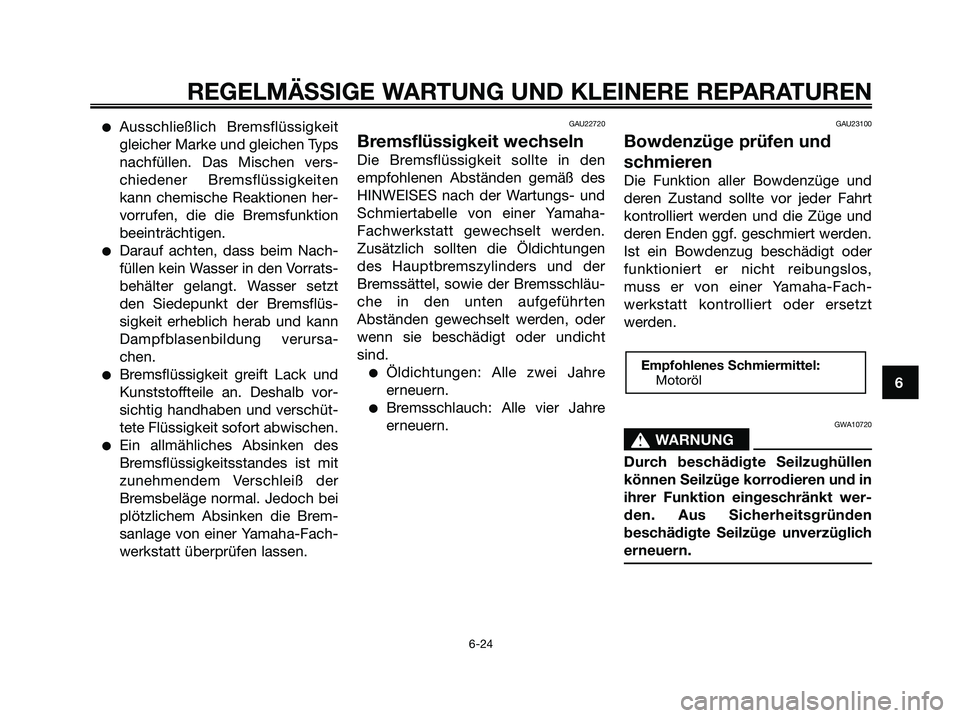 YAMAHA XMAX 125 2008 Betriebsanleitungen (in German) ●Ausschließlich Bremsflüssigkeit
gleicher Marke und gleichen Typs
nachfüllen. Das Mischen vers-
chiedener Bremsflüssigkeiten
kann chemische Reaktionen her-
vorrufen, die die Bremsfunktion
beeint YAMAHA XMAX 125 2008 Betriebsanleitungen (in German) ●Ausschließlich Bremsflüssigkeit
gleicher Marke und gleichen Typs
nachfüllen. Das Mischen vers-
chiedener Bremsflüssigkeiten
kann chemische Reaktionen her-
vorrufen, die die Bremsfunktion
beeint