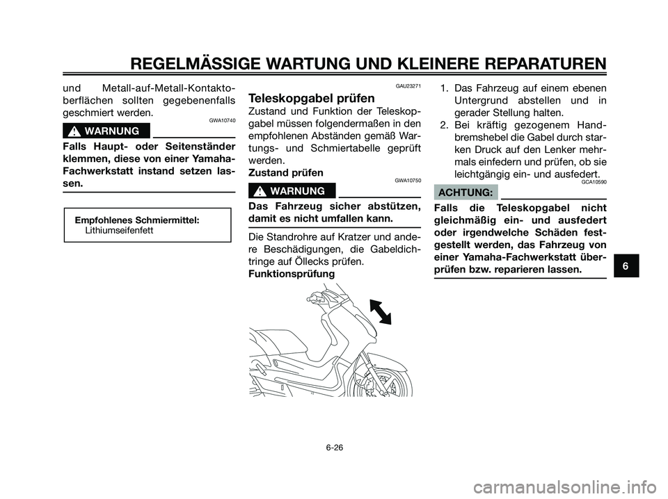 YAMAHA XMAX 125 2008 Betriebsanleitungen (in German) und Metall-auf-Metall-Kontakto-
berflächen sollten gegebenenfalls
geschmiert werden.
GWA10740
s s
WARNUNG
Falls Haupt- oder Seitenständer
klemmen, diese von einer Yamaha-
Fachwerkstatt instand setze YAMAHA XMAX 125 2008 Betriebsanleitungen (in German) und Metall-auf-Metall-Kontakto-
berflächen sollten gegebenenfalls
geschmiert werden.
GWA10740
s s
WARNUNG
Falls Haupt- oder Seitenständer
klemmen, diese von einer Yamaha-
Fachwerkstatt instand setze