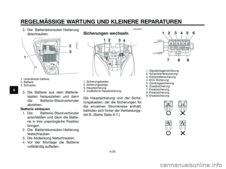 YAMAHA XMAX 125 2008 Betriebsanleitungen (in German) REGELMÄSSIGE WARTUNG UND KLEINERE REPARATUREN
6-29
62. Die Batteriekonsolen-Halterung
abschrauben.
1. Unterstützet batterie
2. Batterie
3. Schraube
3. Die Batterie aus dem Batterie-
kasten herauszie YAMAHA XMAX 125 2008 Betriebsanleitungen (in German) REGELMÄSSIGE WARTUNG UND KLEINERE REPARATUREN
6-29
62. Die Batteriekonsolen-Halterung
abschrauben.
1. Unterstützet batterie
2. Batterie
3. Schraube
3. Die Batterie aus dem Batterie-
kasten herauszie