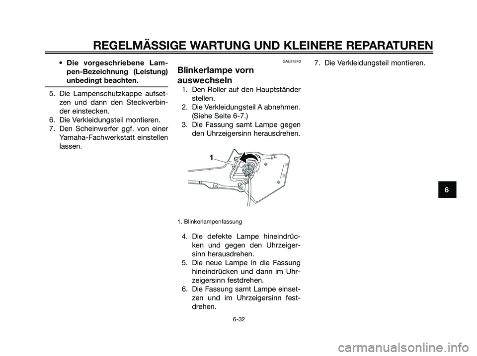 YAMAHA XMAX 125 2008 Betriebsanleitungen (in German) • Die vorgeschriebene Lam-
pen-Bezeichnung (Leistung)
unbedingt beachten.
5. Die Lampenschutzkappe aufset-
zen und dann den Steckverbin-
der einstecken.
6. Die Verkleidungsteil montieren.
7. Den Sch YAMAHA XMAX 125 2008 Betriebsanleitungen (in German) • Die vorgeschriebene Lam-
pen-Bezeichnung (Leistung)
unbedingt beachten.
5. Die Lampenschutzkappe aufset-
zen und dann den Steckverbin-
der einstecken.
6. Die Verkleidungsteil montieren.
7. Den Sch