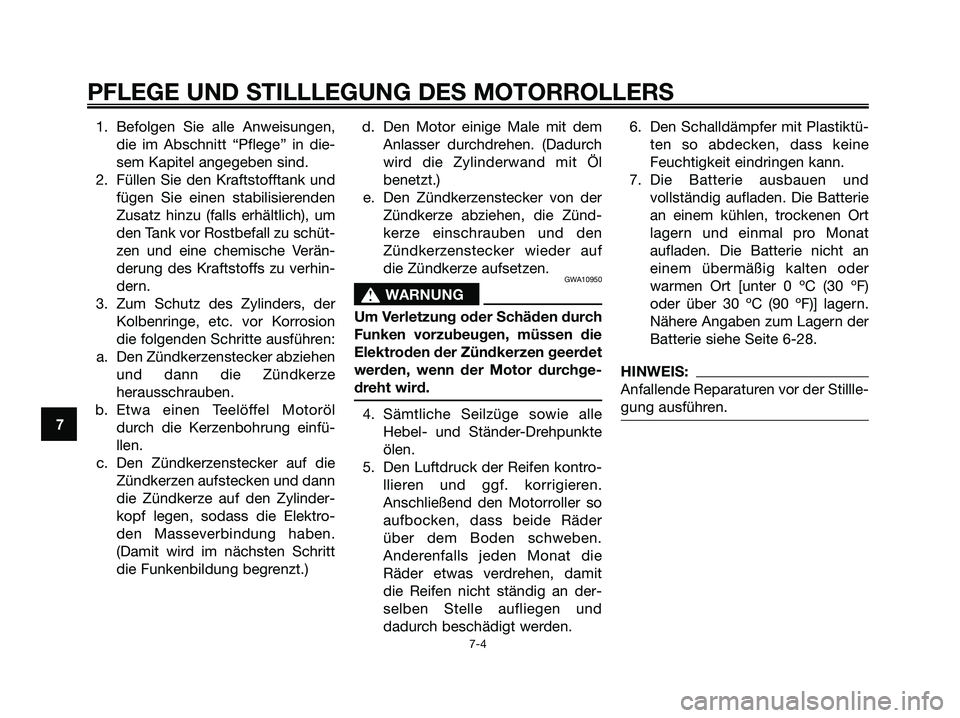 YAMAHA XMAX 125 2008 Betriebsanleitungen (in German) 1. Befolgen Sie alle Anweisungen,
die im Abschnitt “Pflege” in die-
sem Kapitel angegeben sind.
2. Füllen Sie den Kraftstofftank und
fügen Sie einen stabilisierenden
Zusatz hinzu (falls erhältl YAMAHA XMAX 125 2008 Betriebsanleitungen (in German) 1. Befolgen Sie alle Anweisungen,
die im Abschnitt “Pflege” in die-
sem Kapitel angegeben sind.
2. Füllen Sie den Kraftstofftank und
fügen Sie einen stabilisierenden
Zusatz hinzu (falls erhältl