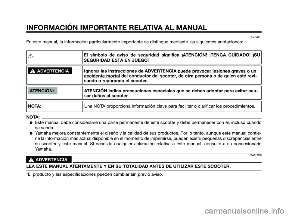 YAMAHA XMAX 125 2008  Manuale de Empleo (in Spanish) SAU34111
En este manual, la información particularmente importante se distingue mediante las siguientes anotaciones:
INFORMACIÓN IMPORTANTE RELATIVA AL MANUAL
ATENCIÓN: ATENCIÓN indica precaucione