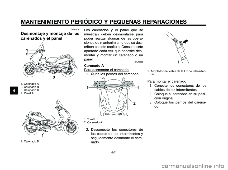 YAMAHA XMAX 125 2008 Manuale de Empleo (in Spanish) SAU18731
Desmontaje y montaje de los
carenados y el panel
1. Carenado A
2. Carenado B
3. Carenado C
4. Panel A
1. Carenado D
Los carenados y el panel que se
muestran deben desmontarse para
poder reali YAMAHA XMAX 125 2008 Manuale de Empleo (in Spanish) SAU18731
Desmontaje y montaje de los
carenados y el panel
1. Carenado A
2. Carenado B
3. Carenado C
4. Panel A
1. Carenado D
Los carenados y el panel que se
muestran deben desmontarse para
poder reali