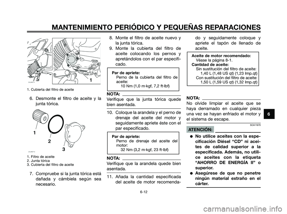 YAMAHA XMAX 125 2008  Manuale de Empleo (in Spanish) 1. Cubierta del filtro de aceite
6. Desmonte el filtro de aceite y la
junta tórica.
1. Filtro de aceite
2. Junta tórica
3. Cubierta del filtro de aceite
7. Compruebe si la junta tórica está
dañad