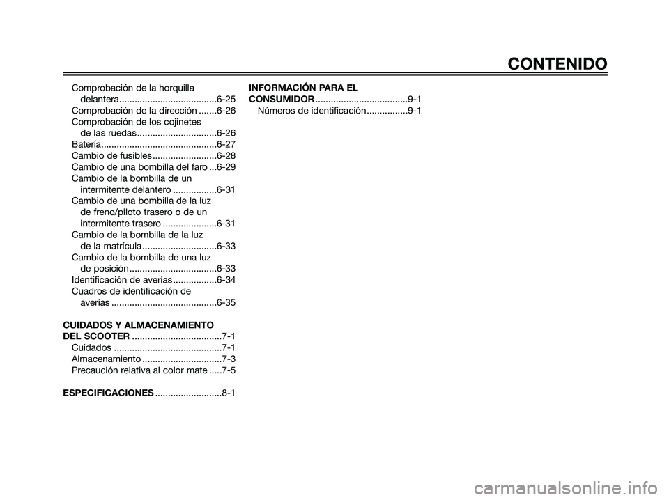 YAMAHA XMAX 125 2008  Manuale de Empleo (in Spanish) Comprobación de la horquilla 
delantera......................................6-25
Comprobación de la dirección .......6-26
Comprobación de los cojinetes 
de las ruedas ............................