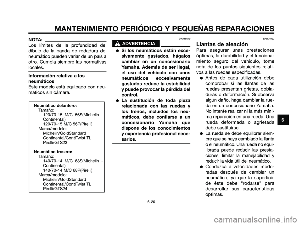 YAMAHA XMAX 125 2008 Manuale de Empleo (in Spanish) NOTA:
Los límites de la profundidad del
dibujo de la banda de rodadura del
neumático pueden variar de un país a
otro. Cumpla siempre las normativas
locales.
Información relativa a los
neumáticos
YAMAHA XMAX 125 2008 Manuale de Empleo (in Spanish) NOTA:
Los límites de la profundidad del
dibujo de la banda de rodadura del
neumático pueden variar de un país a
otro. Cumpla siempre las normativas
locales.
Información relativa a los
neumáticos