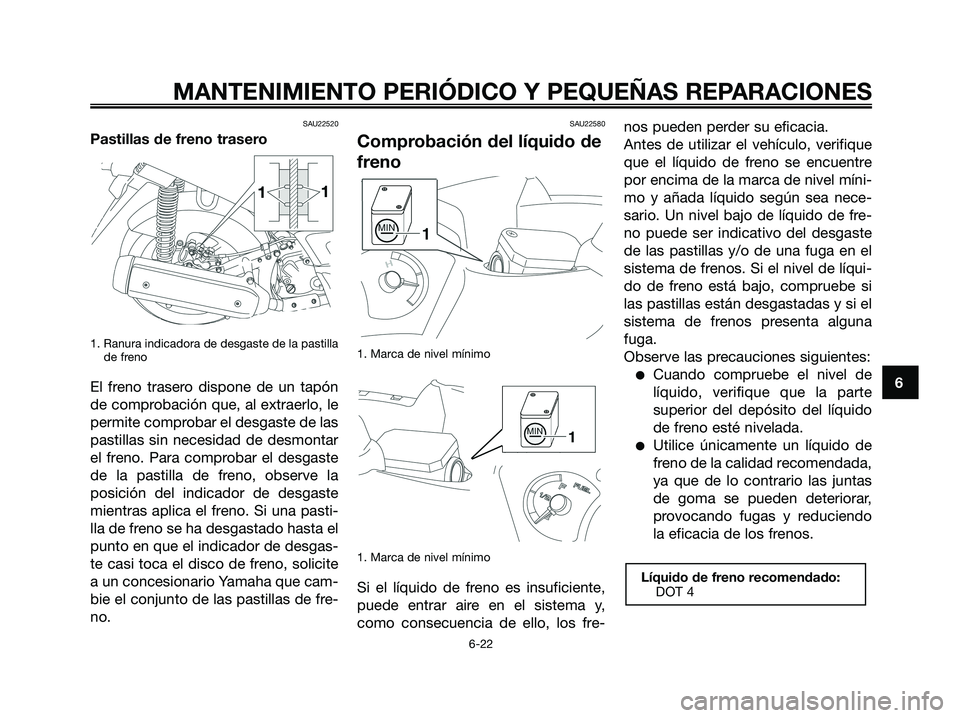 YAMAHA XMAX 125 2008 Manuale de Empleo (in Spanish) SAU22520
Pastillas de freno trasero
1. Ranura indicadora de desgaste de la pastilla
de freno
El freno trasero dispone de un tapón
de comprobación que, al extraerlo, le
permite comprobar el desgaste YAMAHA XMAX 125 2008 Manuale de Empleo (in Spanish) SAU22520
Pastillas de freno trasero
1. Ranura indicadora de desgaste de la pastilla
de freno
El freno trasero dispone de un tapón
de comprobación que, al extraerlo, le
permite comprobar el desgaste