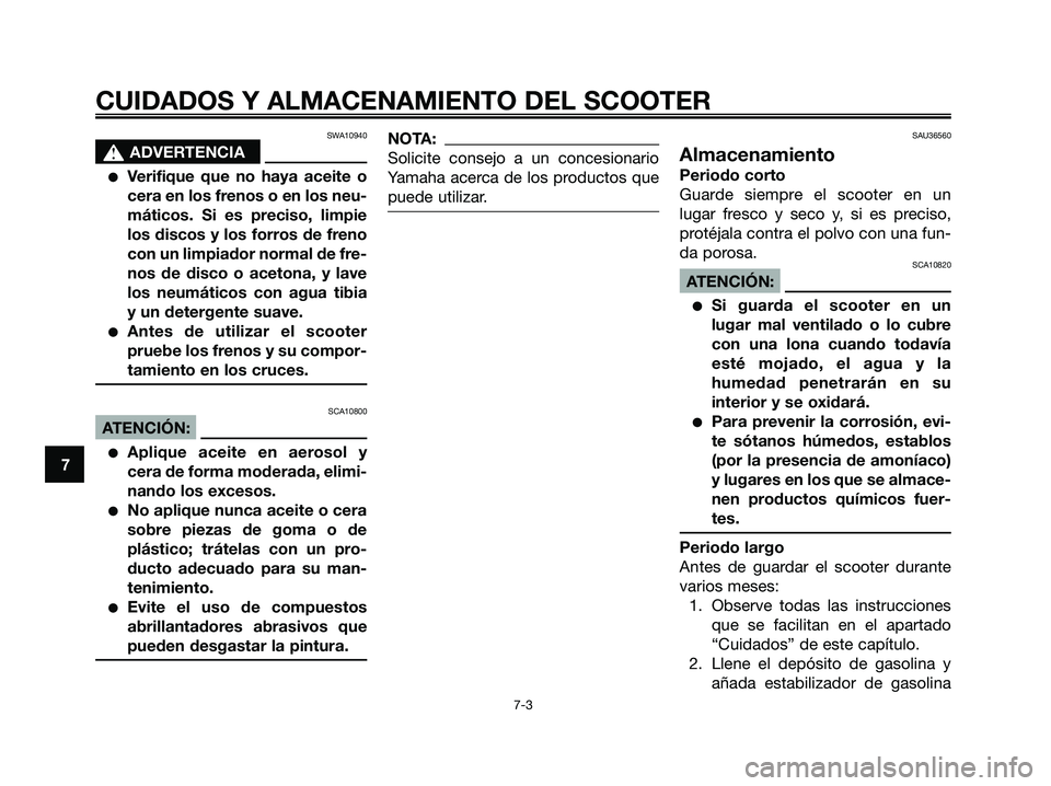 YAMAHA XMAX 125 2008 Manuale de Empleo (in Spanish) SWA10940
s s
ADVERTENCIA
●Verifique que no haya aceite o
cera en los frenos o en los neu-
máticos. Si es preciso, limpie
los discos y los forros de freno
con un limpiador normal de fre-
nos de disc YAMAHA XMAX 125 2008 Manuale de Empleo (in Spanish) SWA10940
s s
ADVERTENCIA
●Verifique que no haya aceite o
cera en los frenos o en los neu-
máticos. Si es preciso, limpie
los discos y los forros de freno
con un limpiador normal de fre-
nos de disc