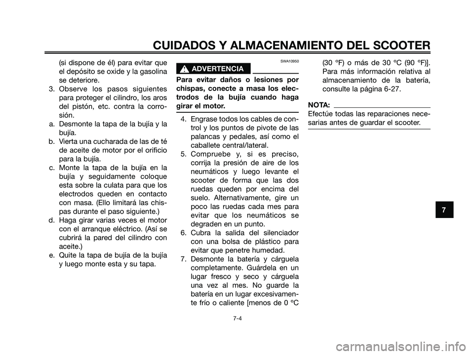 YAMAHA XMAX 125 2008 Manuale de Empleo (in Spanish) (si dispone de él) para evitar que
el depósito se oxide y la gasolina
se deteriore.
3. Observe los pasos siguientes
para proteger el cilindro, los aros
del pistón, etc. contra la corro-
sión.
a. D YAMAHA XMAX 125 2008 Manuale de Empleo (in Spanish) (si dispone de él) para evitar que
el depósito se oxide y la gasolina
se deteriore.
3. Observe los pasos siguientes
para proteger el cilindro, los aros
del pistón, etc. contra la corro-
sión.
a. D