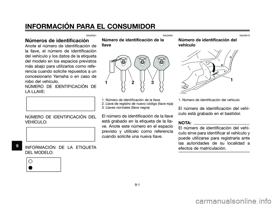 YAMAHA XMAX 125 2008 Manuale de Empleo (in Spanish) SAU26351
Números de identificación
Anote el número de identificación de
la llave, el número de identificación
del vehículo y los datos de la etiqueta
del modelo en los espacios previstos
más a YAMAHA XMAX 125 2008 Manuale de Empleo (in Spanish) SAU26351
Números de identificación
Anote el número de identificación de
la llave, el número de identificación
del vehículo y los datos de la etiqueta
del modelo en los espacios previstos
más a
