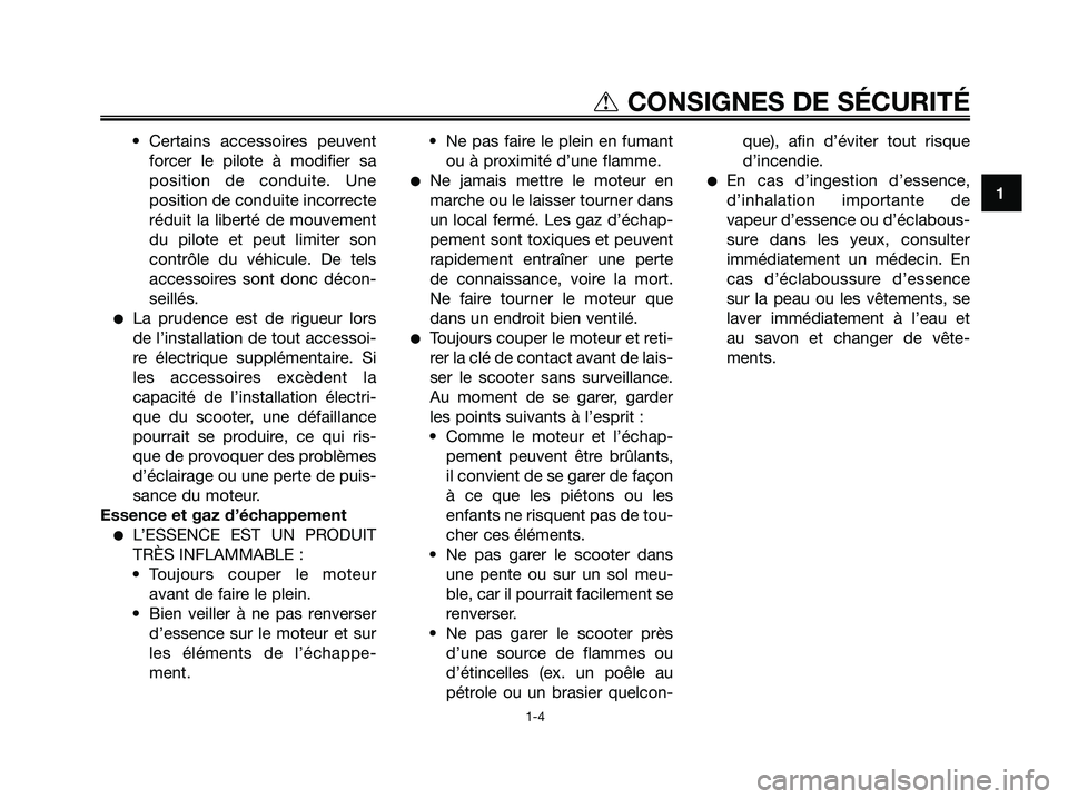 YAMAHA XMAX 125 2008 Notices Demploi (in French) • Certains accessoires peuvent
forcer le pilote à modifier sa
position de conduite. Une
position de conduite incorrecte
réduit la liberté de mouvement
du pilote et peut limiter son
contrôle du v YAMAHA XMAX 125 2008 Notices Demploi (in French) • Certains accessoires peuvent
forcer le pilote à modifier sa
position de conduite. Une
position de conduite incorrecte
réduit la liberté de mouvement
du pilote et peut limiter son
contrôle du v