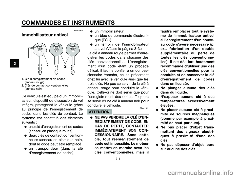 YAMAHA XMAX 125 2008 Notices Demploi (in French) FAU10974
Immobilisateur antivol
1. Clé d’enregistrement de codes
(anneau rouge)
2. Clés de contact conventionnelles
(anneau noir)
Ce véhicule est équipé d’un immobili-
sateur, dispositif de YAMAHA XMAX 125 2008 Notices Demploi (in French) FAU10974
Immobilisateur antivol
1. Clé d’enregistrement de codes
(anneau rouge)
2. Clés de contact conventionnelles
(anneau noir)
Ce véhicule est équipé d’un immobili-
sateur, dispositif de