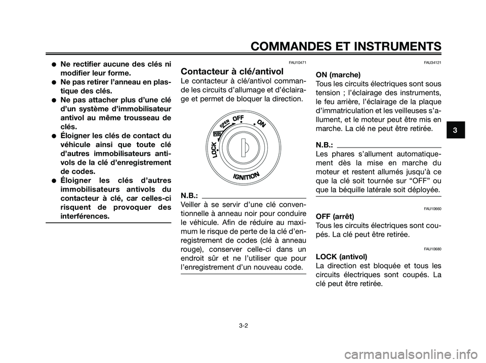 YAMAHA XMAX 125 2008 Notices Demploi (in French) ●Ne rectifier aucune des clés ni
modifier leur forme.
●Ne pas retirer l’anneau en plas-
tique des clés.
●Ne pas attacher plus d’une clé
d’un système d’immobilisateur
antivol au même YAMAHA XMAX 125 2008 Notices Demploi (in French) ●Ne rectifier aucune des clés ni
modifier leur forme.
●Ne pas retirer l’anneau en plas-
tique des clés.
●Ne pas attacher plus d’une clé
d’un système d’immobilisateur
antivol au même