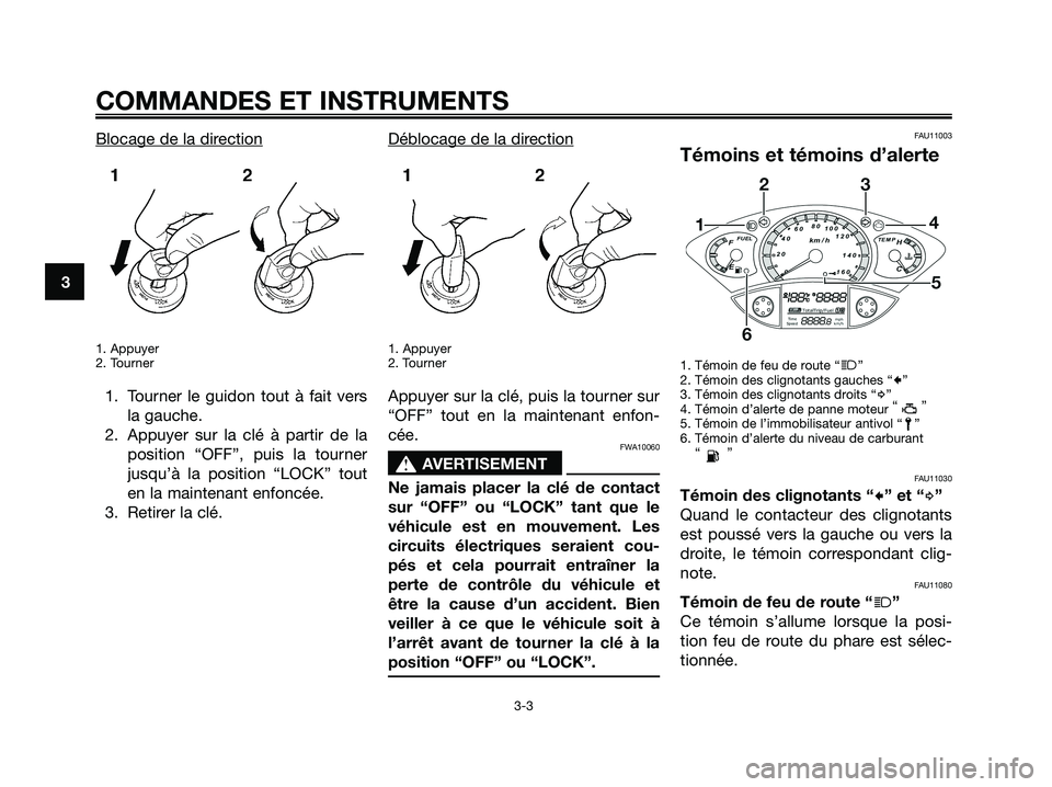 YAMAHA XMAX 125 2008 Notices Demploi (in French) Blocage de la direction
1. Appuyer
2. Tourner
1. Tourner le guidon tout à fait vers
la gauche.
2. Appuyer sur la clé à partir de la
position “OFF”, puis la tourner
jusqu’à la position “LOC YAMAHA XMAX 125 2008 Notices Demploi (in French) Blocage de la direction
1. Appuyer
2. Tourner
1. Tourner le guidon tout à fait vers
la gauche.
2. Appuyer sur la clé à partir de la
position “OFF”, puis la tourner
jusqu’à la position “LOC