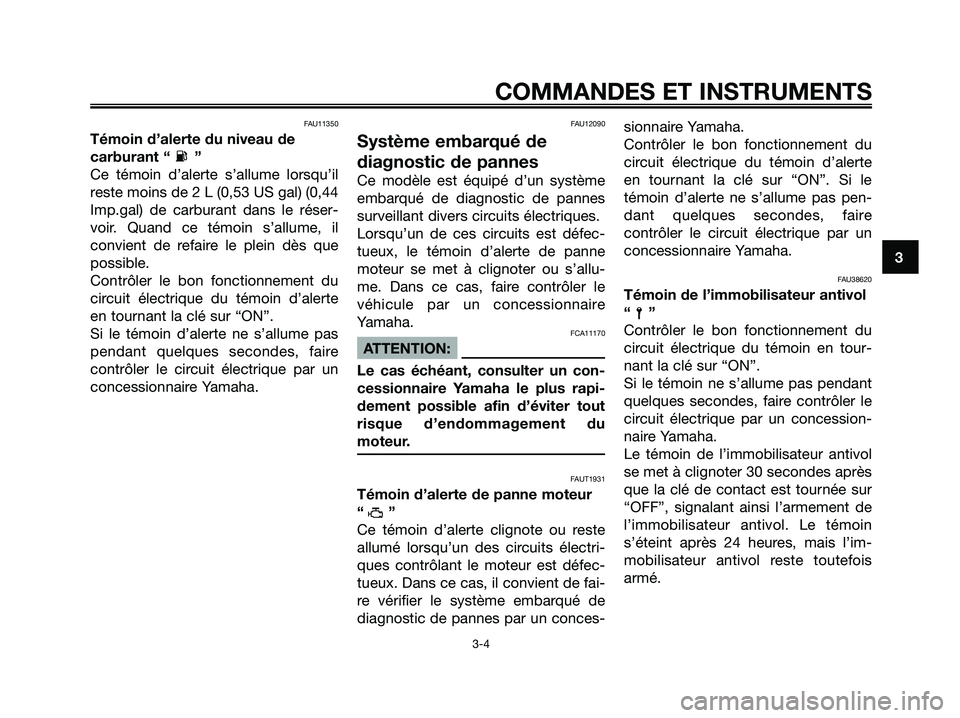 YAMAHA XMAX 125 2008 Notices Demploi (in French) FAU11350
Témoin d’alerte du niveau de
carburant “ ”
Ce témoin d’alerte s’allume lorsqu’il
reste moins de 2 L (0,53 US gal) (0,44
Imp.gal) de carburant dans le réser-
voir. Quand ce tém YAMAHA XMAX 125 2008 Notices Demploi (in French) FAU11350
Témoin d’alerte du niveau de
carburant “ ”
Ce témoin d’alerte s’allume lorsqu’il
reste moins de 2 L (0,53 US gal) (0,44
Imp.gal) de carburant dans le réser-
voir. Quand ce tém
