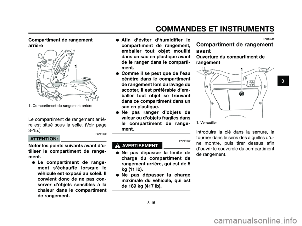 YAMAHA XMAX 125 2008 Notices Demploi (in French) Compartiment de rangement
arrière
1. Compartiment de rangement arrière
Le compartiment de rangement arriè-
re est situé sous la selle. (Voir page
3-15.)
FCAT1030
ATTENTION:
Noter les points suiva YAMAHA XMAX 125 2008 Notices Demploi (in French) Compartiment de rangement
arrière
1. Compartiment de rangement arrière
Le compartiment de rangement arriè-
re est situé sous la selle. (Voir page
3-15.)
FCAT1030
ATTENTION:
Noter les points suiva