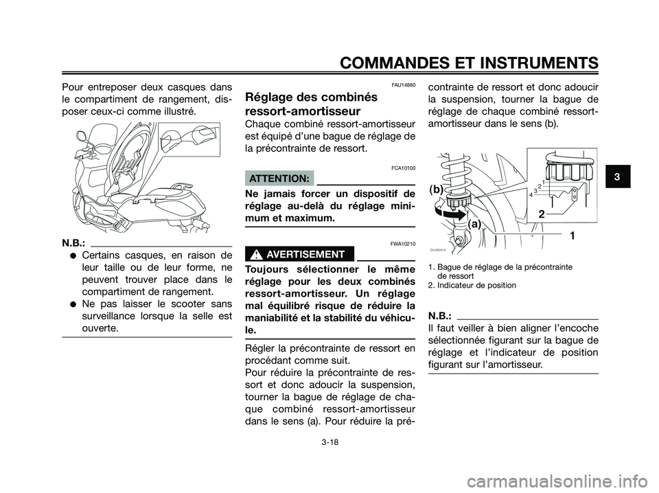 YAMAHA XMAX 125 2008 Notices Demploi (in French) Pour entreposer deux casques dans
le compartiment de rangement, dis-
poser ceux-ci comme illustré.
N.B.:
●Certains casques, en raison de
leur taille ou de leur forme, ne
peuvent trouver place dans YAMAHA XMAX 125 2008 Notices Demploi (in French) Pour entreposer deux casques dans
le compartiment de rangement, dis-
poser ceux-ci comme illustré.
N.B.:
●Certains casques, en raison de
leur taille ou de leur forme, ne
peuvent trouver place dans