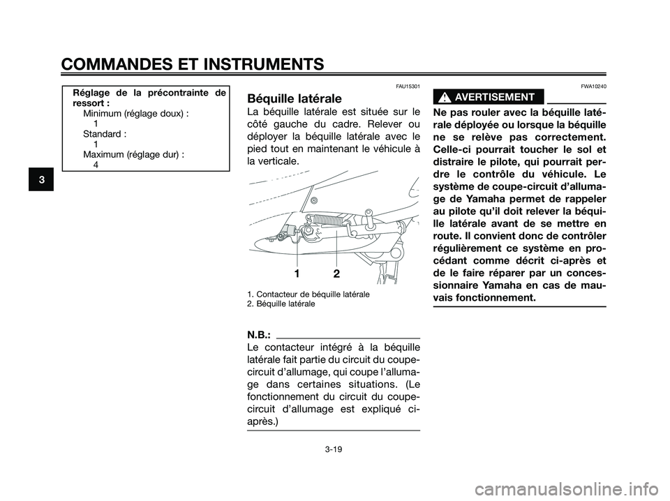 YAMAHA XMAX 125 2008 Notices Demploi (in French) FAU15301
Béquille latérale
La béquille latérale est située sur le
côté gauche du cadre. Relever ou
déployer la béquille latérale avec le
pied tout en maintenant le véhicule à
la verticale. YAMAHA XMAX 125 2008 Notices Demploi (in French) FAU15301
Béquille latérale
La béquille latérale est située sur le
côté gauche du cadre. Relever ou
déployer la béquille latérale avec le
pied tout en maintenant le véhicule à
la verticale.