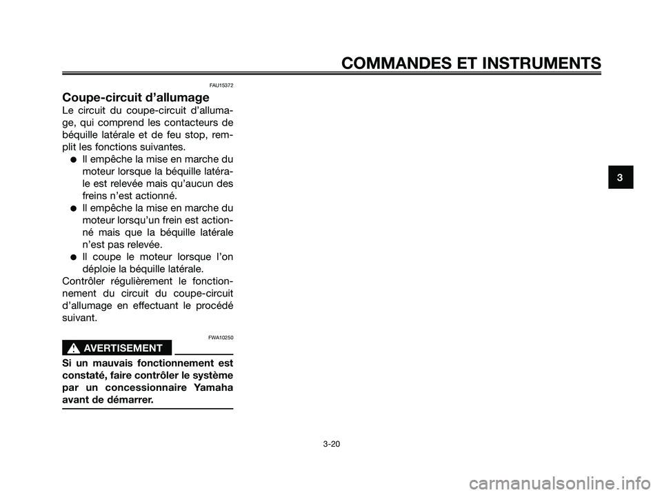 YAMAHA XMAX 125 2008 Notices Demploi (in French) FAU15372
Coupe-circuit d’allumage
Le circuit du coupe-circuit d’alluma-
ge, qui comprend les contacteurs de
béquille latérale et de feu stop, rem-
plit les fonctions suivantes.
●Il empêche la YAMAHA XMAX 125 2008 Notices Demploi (in French) FAU15372
Coupe-circuit d’allumage
Le circuit du coupe-circuit d’alluma-
ge, qui comprend les contacteurs de
béquille latérale et de feu stop, rem-
plit les fonctions suivantes.
●Il empêche la