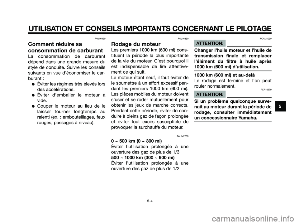 YAMAHA XMAX 125 2008 Notices Demploi (in French) FAU16820
Comment réduire sa
consommation de carburant
La consommation de carburant
dépend dans une grande mesure du
style de conduite. Suivre les conseils
suivants en vue d’économiser le car-
bur YAMAHA XMAX 125 2008 Notices Demploi (in French) FAU16820
Comment réduire sa
consommation de carburant
La consommation de carburant
dépend dans une grande mesure du
style de conduite. Suivre les conseils
suivants en vue d’économiser le car-
bur