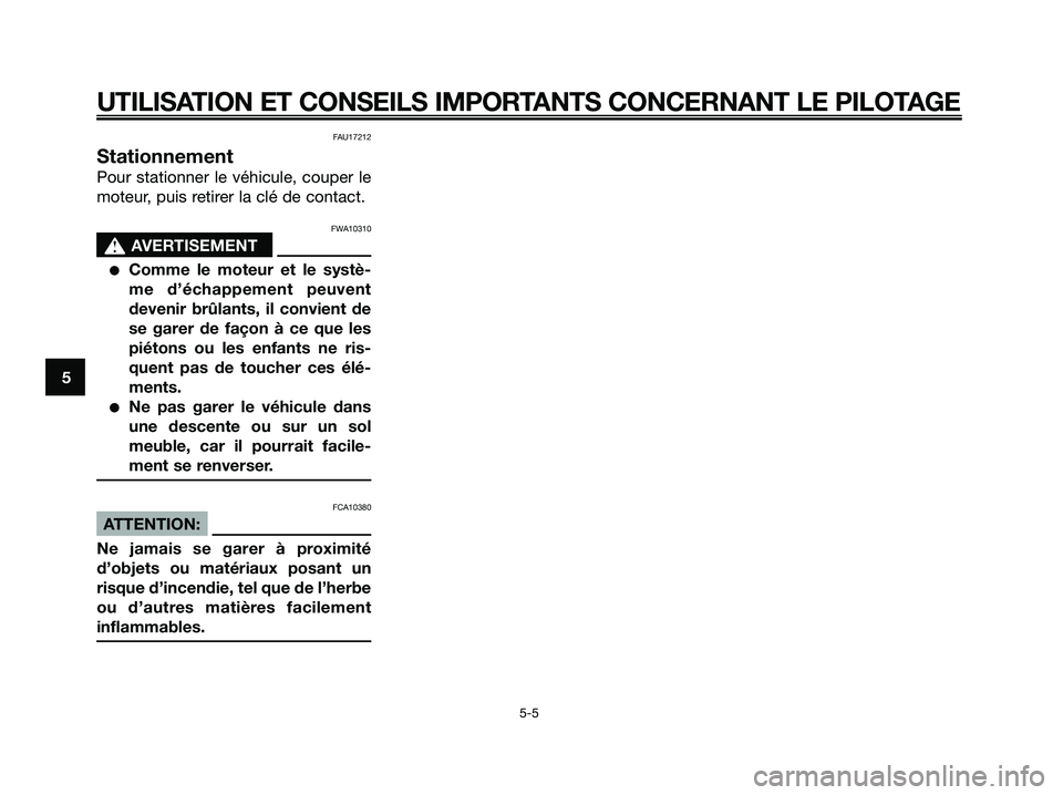 YAMAHA XMAX 125 2008 Notices Demploi (in French) FAU17212
Stationnement
Pour stationner le véhicule, couper le
moteur, puis retirer la clé de contact.
FWA10310
s s
AVERTISEMENT
●Comme le moteur et le systè-
me d’échappement peuvent
devenir b YAMAHA XMAX 125 2008 Notices Demploi (in French) FAU17212
Stationnement
Pour stationner le véhicule, couper le
moteur, puis retirer la clé de contact.
FWA10310
s s
AVERTISEMENT
●Comme le moteur et le systè-
me d’échappement peuvent
devenir b