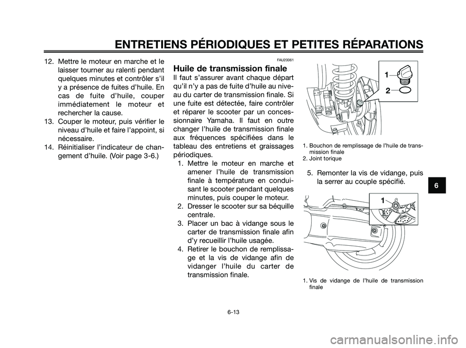YAMAHA XMAX 125 2008 Notices Demploi (in French) 12. Mettre le moteur en marche et le
laisser tourner au ralenti pendant
quelques minutes et contrôler s’il
y a présence de fuites d’huile. En
cas de fuite d’huile, couper
immédiatement le mot YAMAHA XMAX 125 2008 Notices Demploi (in French) 12. Mettre le moteur en marche et le
laisser tourner au ralenti pendant
quelques minutes et contrôler s’il
y a présence de fuites d’huile. En
cas de fuite d’huile, couper
immédiatement le mot