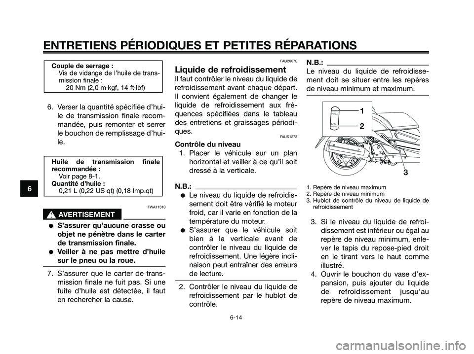 YAMAHA XMAX 125 2008 Notices Demploi (in French) 6. Verser la quantité spécifiée d’hui-
le de transmission finale recom-
mandée, puis remonter et serrer
le bouchon de remplissage d’hui-
le.
FWA11310
s s
AVERTISEMENT
●S’assurer qu’aucun YAMAHA XMAX 125 2008 Notices Demploi (in French) 6. Verser la quantité spécifiée d’hui-
le de transmission finale recom-
mandée, puis remonter et serrer
le bouchon de remplissage d’hui-
le.
FWA11310
s s
AVERTISEMENT
●S’assurer qu’aucun
