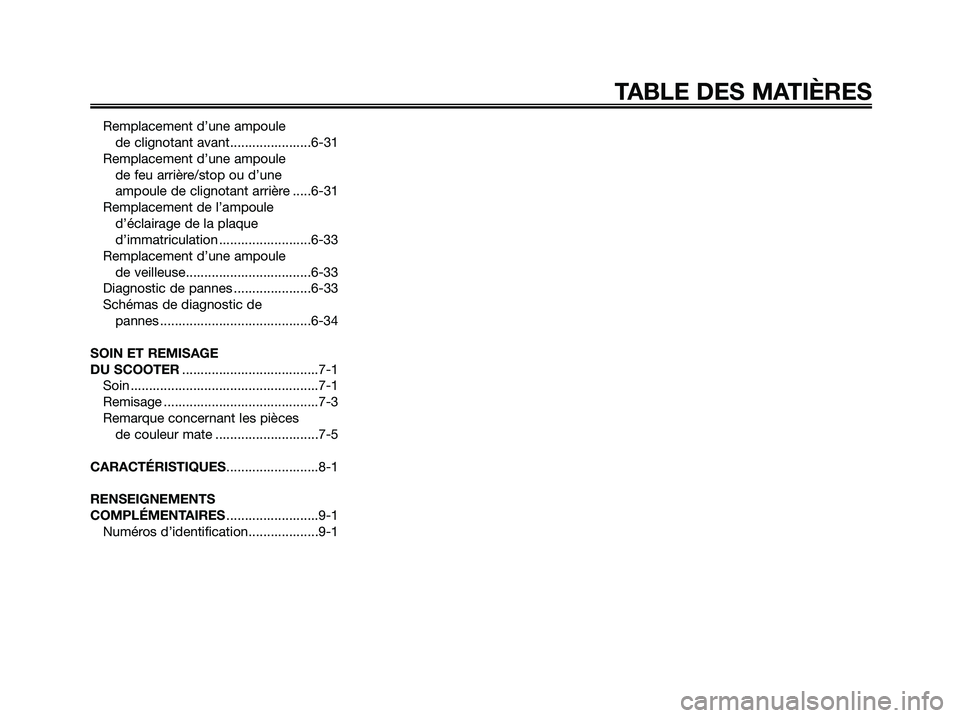 YAMAHA XMAX 125 2008  Notices Demploi (in French) Remplacement d’une ampoule 
de clignotant avant......................6-31
Remplacement d’une ampoule 
de feu arrière/stop ou d’une 
ampoule de clignotant arrière .....6-31
Remplacement de l’