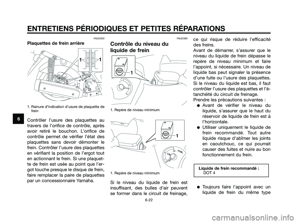 YAMAHA XMAX 125 2008 Notices Demploi (in French) FAU22520
Plaquettes de frein arrière
1. Rainure d’indication d’usure de plaquette de
frein
Contrôler l’usure des plaquettes au
travers de l’orifice de contrôle, après
avoir retiré le bouc YAMAHA XMAX 125 2008 Notices Demploi (in French) FAU22520
Plaquettes de frein arrière
1. Rainure d’indication d’usure de plaquette de
frein
Contrôler l’usure des plaquettes au
travers de l’orifice de contrôle, après
avoir retiré le bouc