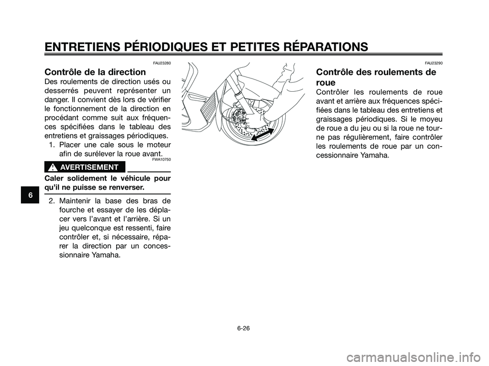 YAMAHA XMAX 125 2008 Notices Demploi (in French) FAU23280
Contrôle de la direction
Des roulements de direction usés ou
desserrés peuvent représenter un
danger. Il convient dès lors de vérifier
le fonctionnement de la direction en
procédant co YAMAHA XMAX 125 2008 Notices Demploi (in French) FAU23280
Contrôle de la direction
Des roulements de direction usés ou
desserrés peuvent représenter un
danger. Il convient dès lors de vérifier
le fonctionnement de la direction en
procédant co