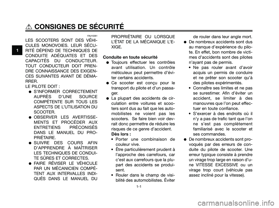 YAMAHA XMAX 125 2008  Notices Demploi (in French) FAU10261
LES SCOOTERS SONT DES VÉHI-
CULES MONOVOIES. LEUR SÉCU-
RITÉ DÉPEND DE TECHNIQUES DE
CONDUITE ADÉQUATES ET DES
CAPACITÉS DU CONDUCTEUR.
TOUT CONDUCTEUR DOIT PREN-
DRE CONNAISSANCE DES E