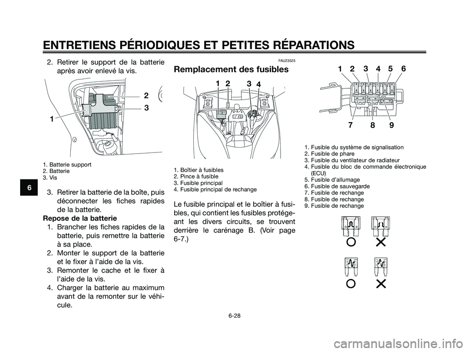 YAMAHA XMAX 125 2008 Notices Demploi (in French) 2. Retirer le support de la batterie
après avoir enlevé la vis.
1. Batterie support
2. Batterie
3. Vis
3. Retirer la batterie de la boîte, puis
déconnecter les fiches rapides
de la batterie.
Repos YAMAHA XMAX 125 2008 Notices Demploi (in French) 2. Retirer le support de la batterie
après avoir enlevé la vis.
1. Batterie support
2. Batterie
3. Vis
3. Retirer la batterie de la boîte, puis
déconnecter les fiches rapides
de la batterie.
Repos