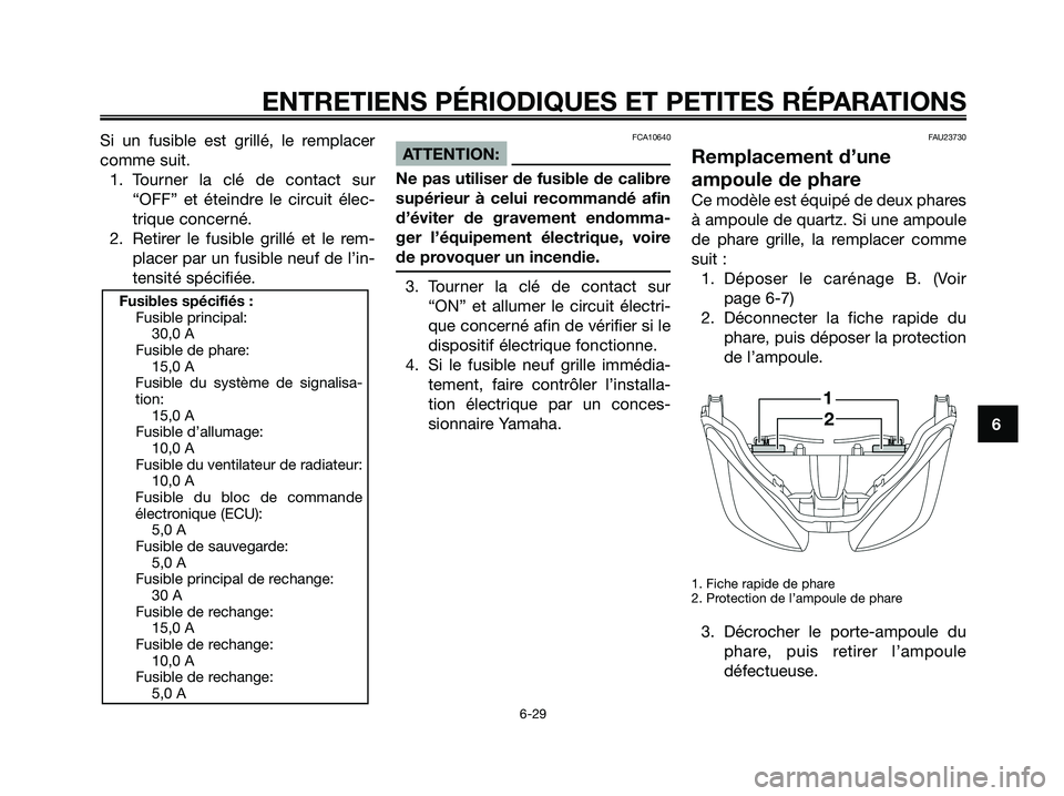 YAMAHA XMAX 125 2008 Notices Demploi (in French) Si un fusible est grillé, le remplacer
comme suit.
1. Tourner la clé de contact sur
“OFF” et éteindre le circuit élec-
trique concerné.
2. Retirer le fusible grillé et le rem-
placer par un YAMAHA XMAX 125 2008 Notices Demploi (in French) Si un fusible est grillé, le remplacer
comme suit.
1. Tourner la clé de contact sur
“OFF” et éteindre le circuit élec-
trique concerné.
2. Retirer le fusible grillé et le rem-
placer par un