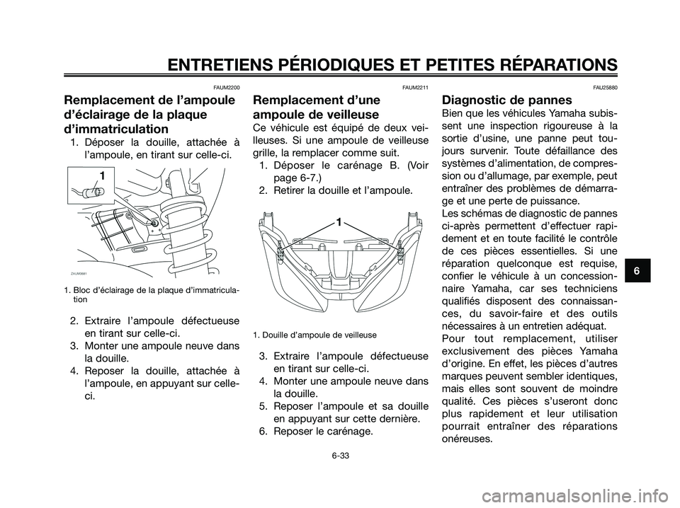 YAMAHA XMAX 125 2008 Notices Demploi (in French) FAUM2200
Remplacement de l’ampoule
d’éclairage de la plaque
d’immatriculation
1. Déposer la douille, attachée à
l’ampoule, en tirant sur celle-ci.
1. Bloc d’éclairage de la plaque d’i YAMAHA XMAX 125 2008 Notices Demploi (in French) FAUM2200
Remplacement de l’ampoule
d’éclairage de la plaque
d’immatriculation
1. Déposer la douille, attachée à
l’ampoule, en tirant sur celle-ci.
1. Bloc d’éclairage de la plaque d’i
