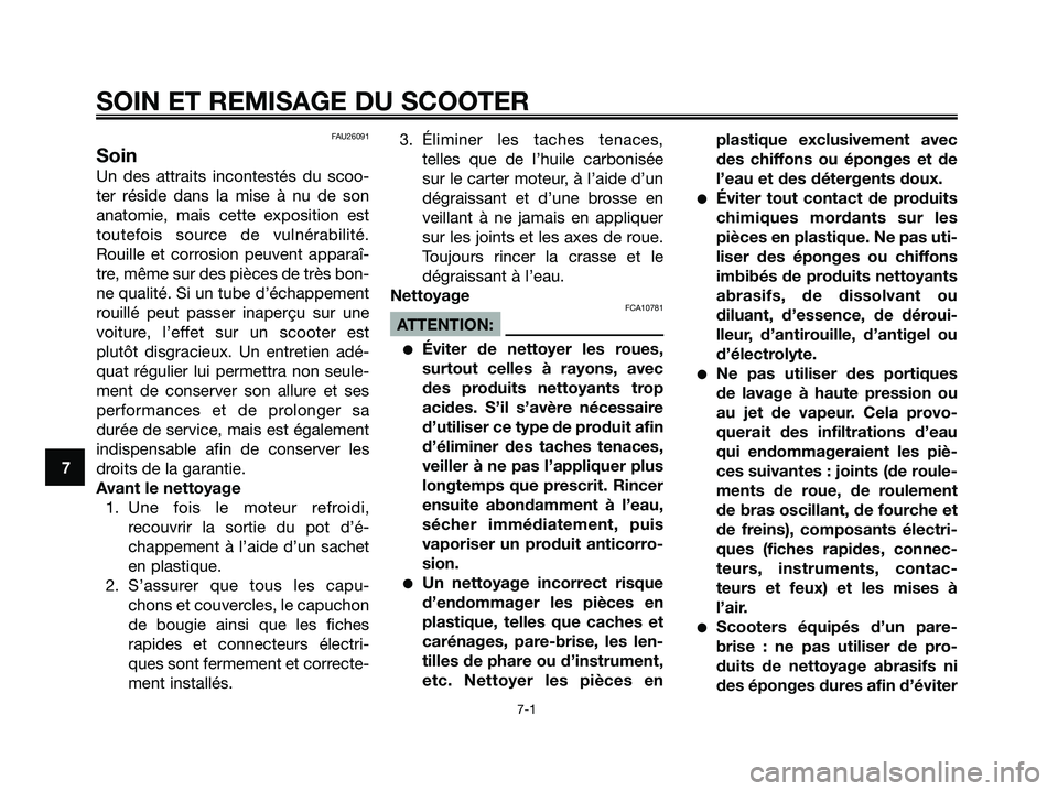 YAMAHA XMAX 125 2008 Notices Demploi (in French) FAU26091
Soin
Un des attraits incontestés du scoo-
ter réside dans la mise à nu de son
anatomie, mais cette exposition est
toutefois source de vulnérabilité.
Rouille et corrosion peuvent apparaî YAMAHA XMAX 125 2008 Notices Demploi (in French) FAU26091
Soin
Un des attraits incontestés du scoo-
ter réside dans la mise à nu de son
anatomie, mais cette exposition est
toutefois source de vulnérabilité.
Rouille et corrosion peuvent apparaî