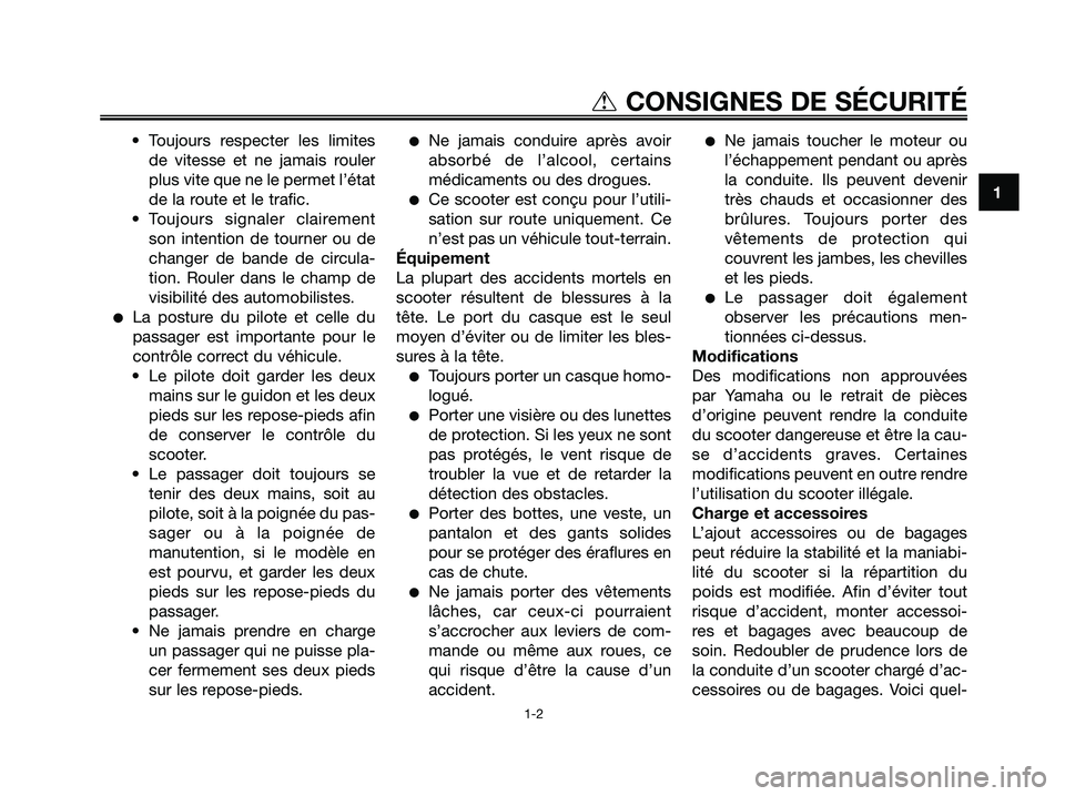 YAMAHA XMAX 125 2008 Notices Demploi (in French) • Toujours respecter les limites
de vitesse et ne jamais rouler
plus vite que ne le permet l’état
de la route et le trafic.
• Toujours signaler clairement
son intention de tourner ou de
changer YAMAHA XMAX 125 2008 Notices Demploi (in French) • Toujours respecter les limites
de vitesse et ne jamais rouler
plus vite que ne le permet l’état
de la route et le trafic.
• Toujours signaler clairement
son intention de tourner ou de
changer