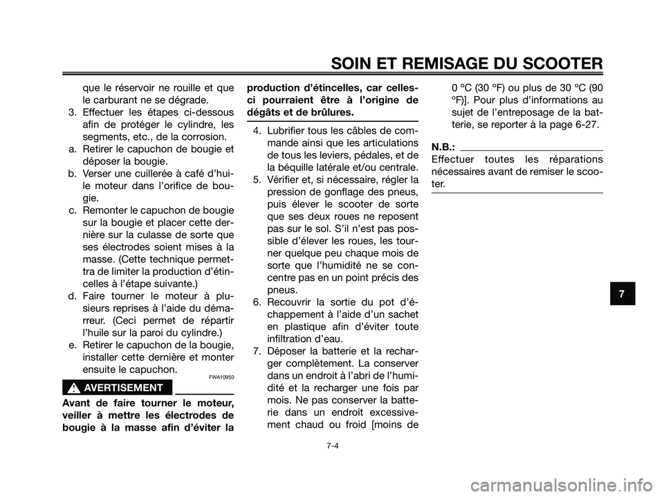 YAMAHA XMAX 125 2008 Notices Demploi (in French) que le réservoir ne rouille et que
le carburant ne se dégrade.
3. Effectuer les étapes ci-dessous
afin de protéger le cylindre, les
segments, etc., de la corrosion.
a. Retirer le capuchon de bougi YAMAHA XMAX 125 2008 Notices Demploi (in French) que le réservoir ne rouille et que
le carburant ne se dégrade.
3. Effectuer les étapes ci-dessous
afin de protéger le cylindre, les
segments, etc., de la corrosion.
a. Retirer le capuchon de bougi