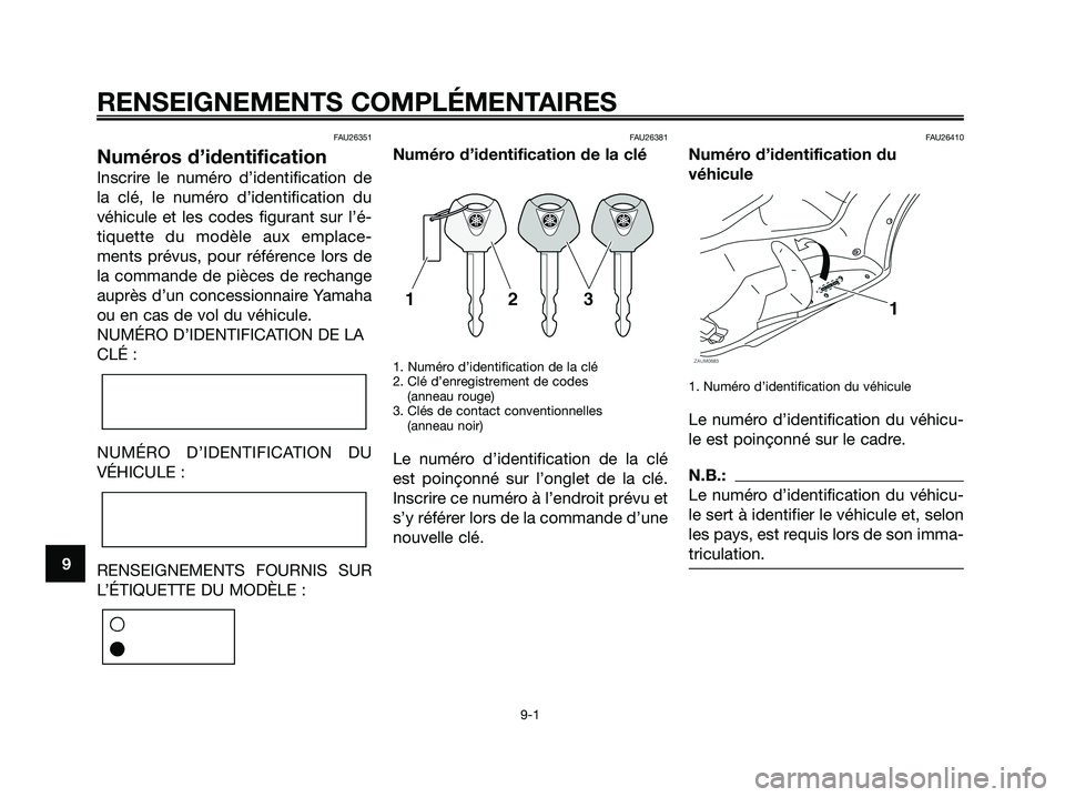 YAMAHA XMAX 125 2008 Notices Demploi (in French) FAU26351
Numéros d’identification
Inscrire le numéro d’identification de
la clé, le numéro d’identification du
véhicule et les codes figurant sur l’é-
tiquette du modèle aux emplace-
me YAMAHA XMAX 125 2008 Notices Demploi (in French) FAU26351
Numéros d’identification
Inscrire le numéro d’identification de
la clé, le numéro d’identification du
véhicule et les codes figurant sur l’é-
tiquette du modèle aux emplace-
me