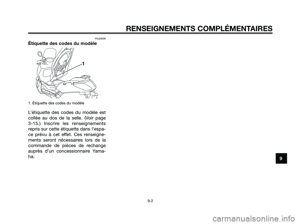 YAMAHA XMAX 125 2008 Notices Demploi (in French) FAU26490
Étiquette des codes du modèle
1. Étiquette des codes du modèle
L’étiquette des codes du modèle est
collée au dos de la selle. (Voir page
3-15.) Inscrire les renseignements
repris su YAMAHA XMAX 125 2008 Notices Demploi (in French) FAU26490
Étiquette des codes du modèle
1. Étiquette des codes du modèle
L’étiquette des codes du modèle est
collée au dos de la selle. (Voir page
3-15.) Inscrire les renseignements
repris su