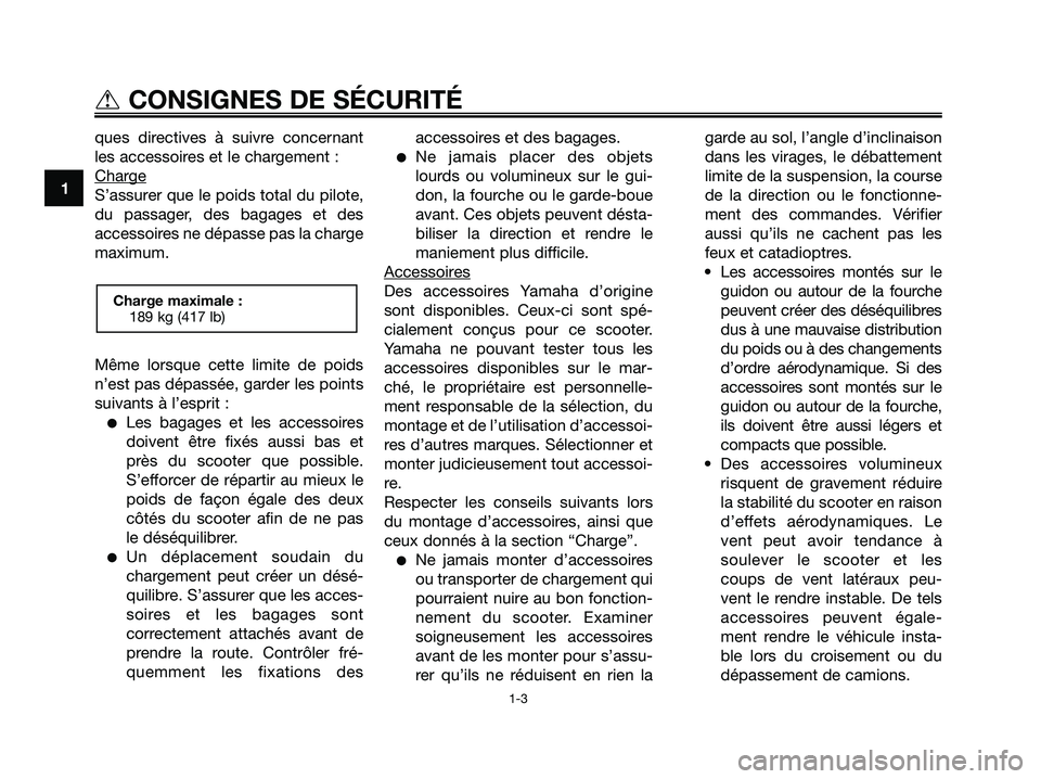 YAMAHA XMAX 125 2008  Notices Demploi (in French) ques directives à suivre concernant
les accessoires et le chargement :
Char
ge
S’assurer que le poids total du pilote,
du passager, des bagages et des
accessoires ne dépasse pas la charge
maximum.