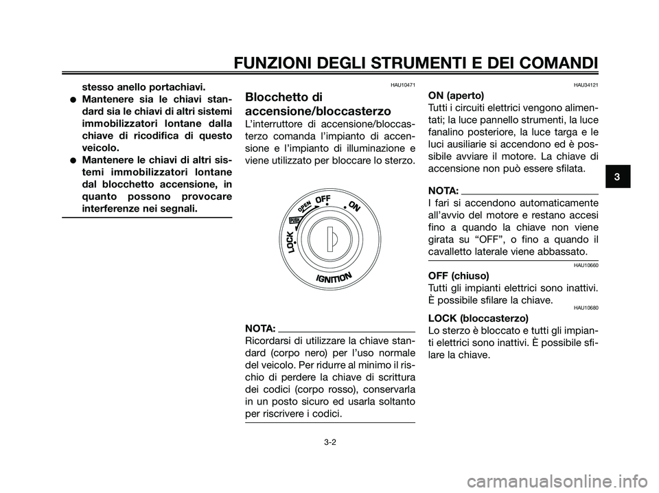 YAMAHA XMAX 125 2008 Manuale duso (in Italian) stesso anello portachiavi.
●Mantenere sia le chiavi stan-
dard sia le chiavi di altri sistemi
immobilizzatori lontane dalla
chiave di ricodifica di questo
veicolo.
●Mantenere le chiavi di altri si YAMAHA XMAX 125 2008 Manuale duso (in Italian) stesso anello portachiavi.
●Mantenere sia le chiavi stan-
dard sia le chiavi di altri sistemi
immobilizzatori lontane dalla
chiave di ricodifica di questo
veicolo.
●Mantenere le chiavi di altri si