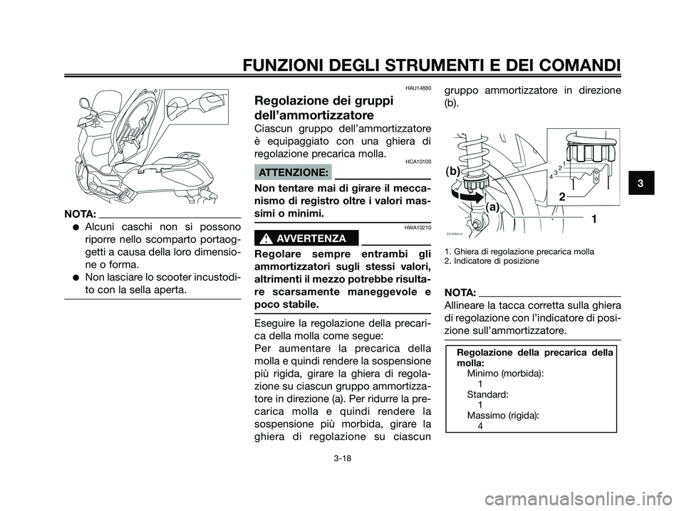 YAMAHA XMAX 125 2008 Manuale duso (in Italian) NOTA:
●Alcuni caschi non si possono
riporre nello scomparto portaog-
getti a causa della loro dimensio-
ne o forma.
●Non lasciare lo scooter incustodi-
to con la sella aperta.
HAU14880
Regolazione YAMAHA XMAX 125 2008 Manuale duso (in Italian) NOTA:
●Alcuni caschi non si possono
riporre nello scomparto portaog-
getti a causa della loro dimensio-
ne o forma.
●Non lasciare lo scooter incustodi-
to con la sella aperta.
HAU14880
Regolazione