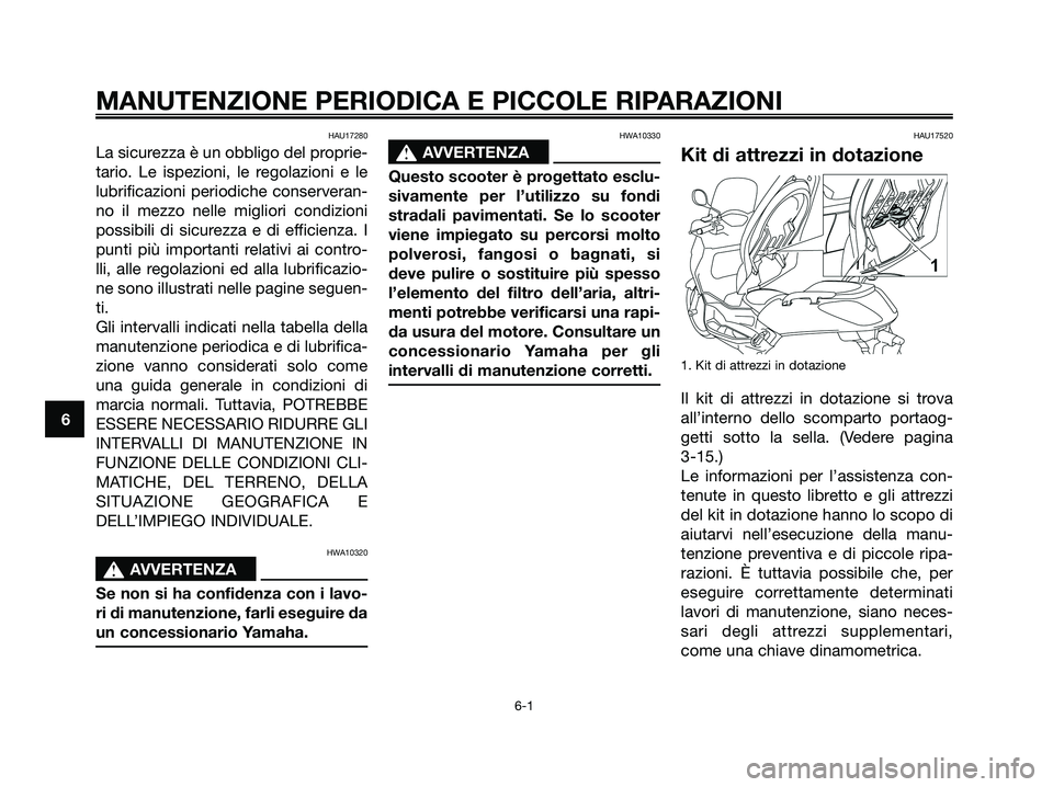 YAMAHA XMAX 125 2008 Manuale duso (in Italian) HAU17280
La sicurezza è un obbligo del proprie-
tario. Le ispezioni, le regolazioni e le
lubrificazioni periodiche conserveran-
no il mezzo nelle migliori condizioni
possibili di sicurezza e di effic YAMAHA XMAX 125 2008 Manuale duso (in Italian) HAU17280
La sicurezza è un obbligo del proprie-
tario. Le ispezioni, le regolazioni e le
lubrificazioni periodiche conserveran-
no il mezzo nelle migliori condizioni
possibili di sicurezza e di effic